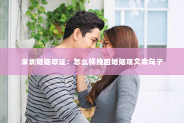 深圳婚姻取证：怎么样挽回婚姻观文案句子