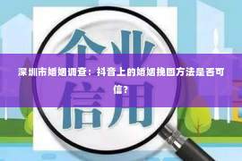 深圳市婚姻调查：抖音上的婚姻挽回方法是否可信？