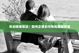 深圳婚姻取证：如何正确的引导和挽回婚姻