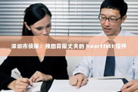 深圳市侦探：挽回背叛丈夫的 heartfelt 信件