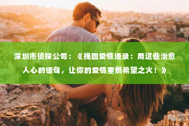 深圳市侦探公司：《挽回爱情语录：用这些治愈人心的语句，让你的爱情重燃希望之火！》