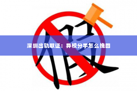 深圳出轨取证：异校分手怎么挽回