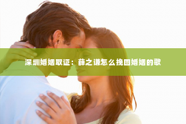 深圳婚姻取证：薛之谦怎么挽回婚姻的歌