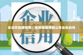 深圳市婚姻调查：缘盾婚姻挽回公司是假的吗