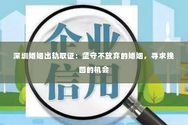 深圳婚姻出轨取证：坚守不放弃的婚姻，寻求挽回的机会