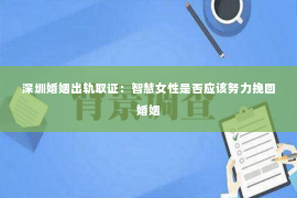 深圳婚姻出轨取证：智慧女性是否应该努力挽回婚姻