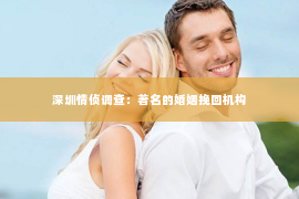 深圳情侦调查：著名的婚姻挽回机构