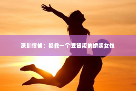 深圳情侦：拯救一个受背叛的婚姻女性