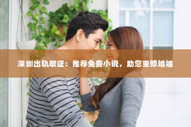 深圳出轨取证：推荐免费小说，助您重修婚姻