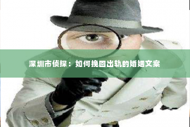 深圳市侦探：如何挽回出轨的婚姻文案