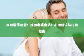 深圳情侦调查：挽回老婆出轨：心理建议与行动指南